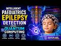 Intelligent Paediatrics Epilepsy Detection using Quantum Computing 🧠 | IJCSEAI