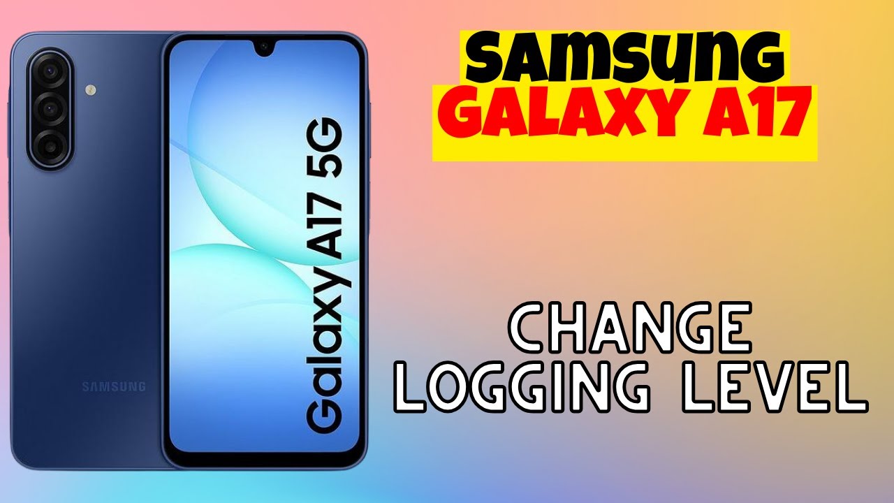 Step-by-Step Guide to Change Logging Level on Samsung Galaxy A17