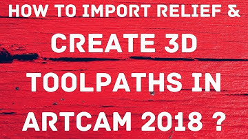 How to import relief and create 3d toolpath in ArtCAM 2018?