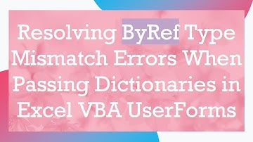 Resolving ByRef Type Mismatch Errors When Passing Dictionaries in Excel VBA UserForms
