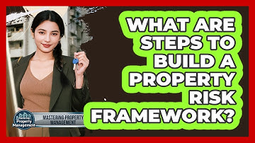 What Are Steps To Build a Property Risk Framework?