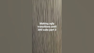 making ugly transitions until 300 subs part 3