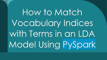 How to Match Vocabulary Indices with Terms in an LDA Model Using PySpark