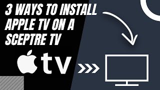 How to Install Apple TV on ANY Sceptre TV (3 Different Ways)