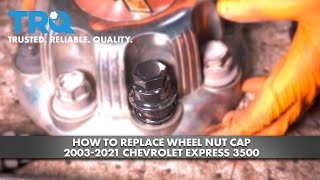 How to Replace Wheel Nut Cap 2003-2021 Chevrolet Express 3500