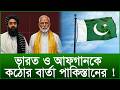 ভারত ও আফগানকে কঠোর বার্তা পাকিস্তানের ! |@Changetvpress