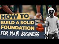 How To Build a Solid Foundation For Your Business