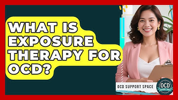What Is Exposure Therapy For OCD? - OCD Support Space