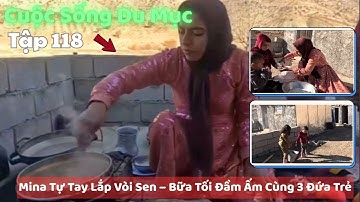 Tập 118| Cuộc Sống Du Mục Iran : Mina Tự Tay Lắp Vòi Sen – Bữa Tối Đầm Ấm Cùng 3 Đứa Trẻ