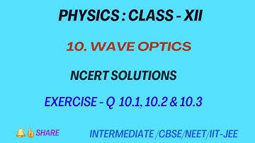 Wave Optics - NCERT Solutions Ex 10.1, 10.2 & 10.3 | Class 12 | Chapter 10 | Wave optics | Exercises