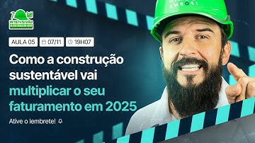 AULA 05 - Como a construção sustentável vai multiplicar o seu faturamento em 2025! 07/11 - 19:07