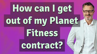 How can I get out of my Planet Fitness contract