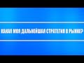 Какая моя дальнейшая стратегия в рынке? Не является индивидуальной инвест. рекомендацией!