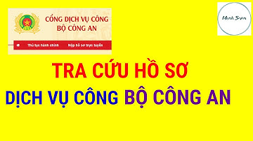 Cách Tra Cứu Hồ Sơ Dịch Vụ Công Bộ Công An | Mạnh Seven