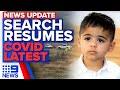 Search resumes for missing NSW boy, COVID-19 latest updates | 9 News Australia