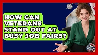 How Can Veterans Stand Out At Busy Job Fairs? - Veteran Community Guide