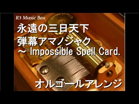 永遠の三日天下/弾幕アマノジャク ～ Impossible Spell Card.【オルゴール】