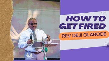 HOW TO GET FIRED - REV DEJI OLABODE