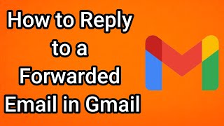 How to Reply to a Forwarded Email in Gmail