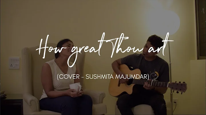 How Great Thou Art (Cover) | Sushmita Majumdar