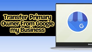 How to Transfer or Change Primary Owner From Google my Business