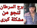 توقعات ( برج السرطان ) تتجو من ( مشكلة كبرى !!) أحداث ما بعد 12 أغسطس  واتساب 0034685374366