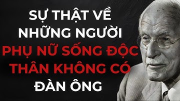 Sự Thật Về Những Người Phụ Nữ Sống Độc Thân Không Có Đàn Ông -CARL JUNG