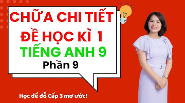 Ôn tập học kì 1 Tiếng Anh Lớp 9. Chữa chi tiết đề hk1 phần 9. Tiếng Anh Cấp 2 Cô Hoa