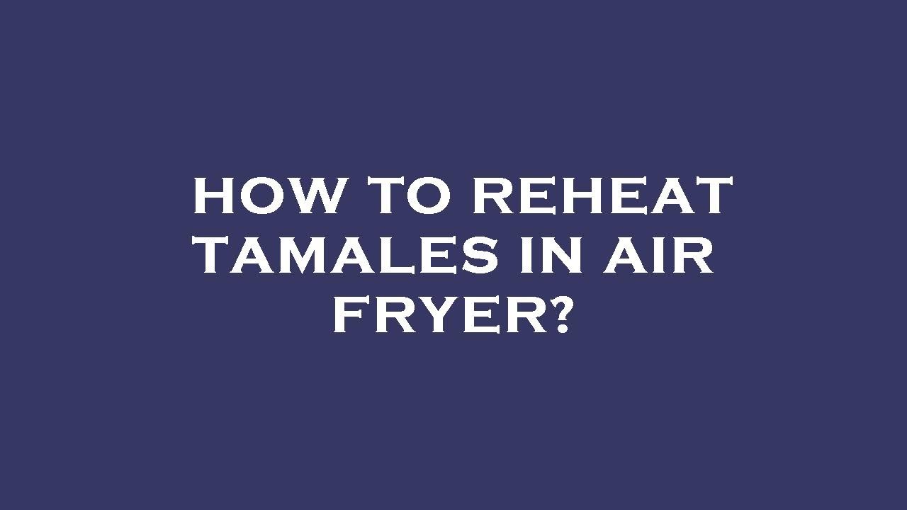 How to reheat tamales in air fryer? YouTube