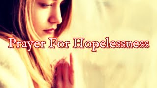 Prayer For Hopelessness | Prayer for The Hopeless (Life, Situations, Cases, Etc)