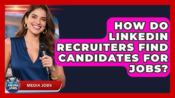 How Do LinkedIn Recruiters Find Candidates For Jobs? - Media Jobs