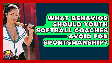 What Behavior Should Youth Softball Coaches Avoid For Sportsmanship? - Softball Basics and Beyond