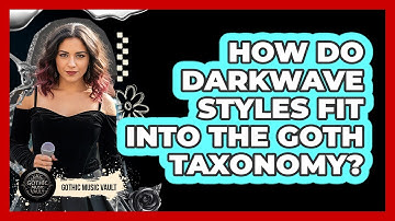 How Do Darkwave Styles Fit Into The Goth Taxonomy?