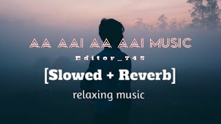 Aa Aai Aa Aai Aa Aa aa Music [Slowed + Reverb] @Editor_745