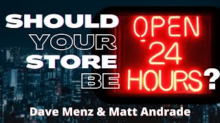 Should Your Store Be Open 24 Days a Week It Depends w Dave Menz Matt Andrade
