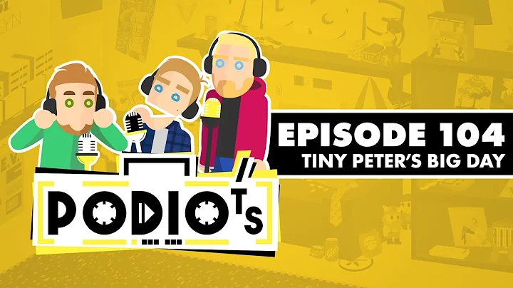 Podiots: Episode 104 - Tiny Peters Big Day