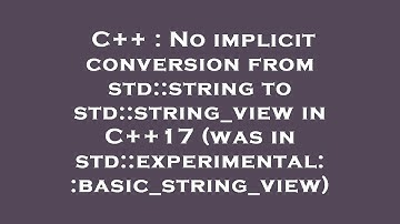 C++ : No implicit conversion from std::string to std::string_view in C++17 (was in std::experimental