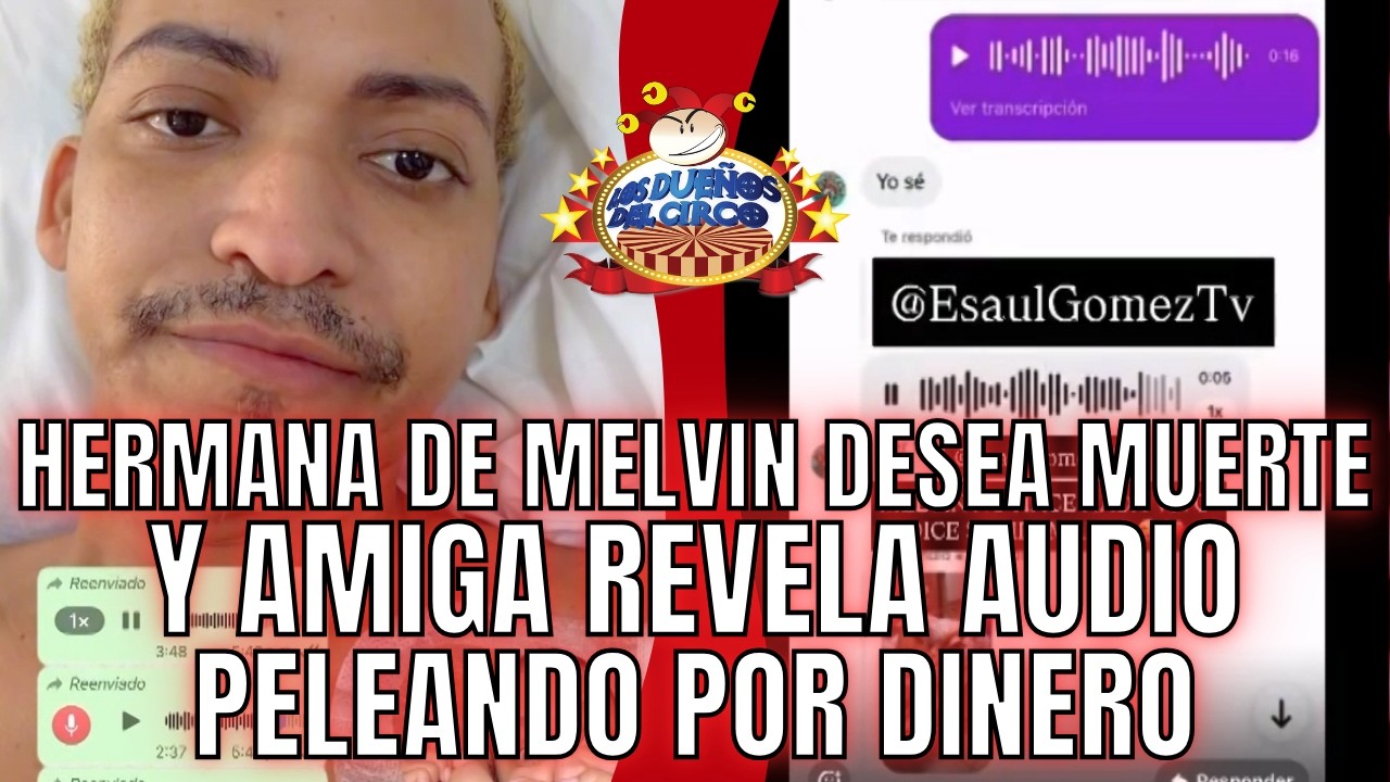 HERMANA DE MELVIN DESEA MUERTE Y AMIGA REVELA AUDIO PELEANDO POR DINERO