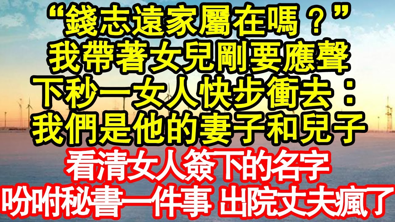 “錢志遠家屬在嗎？”我帶著女兒剛要應聲，下秒一女人快步衝去：我們是他的妻子和兒子，看清女人簽下的名字，吩咐秘書一件事 出院丈夫瘋了真情故事會|老年故事|情感需求|養老|家庭正能量