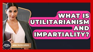 What Is Utilitarianism And Impartiality? - Moral Politics Experts
