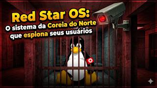 Red Star OS: Como o Linux virou ferramenta de vigilância estatal