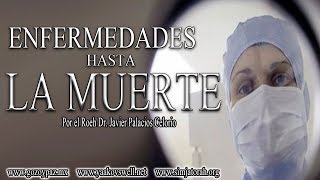 Enfermedades Hasta la Muerte por el Roeh Dr. Javier Palacios Celorio- Kehila Gozo y Paz