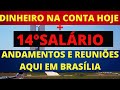 DINHEIRO NA CONTA HOJE+14° SALÁRIO, ANDAMENTO EM BRASÍLIA, REUNIÃO COM O GOVERNO.