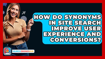 How Do Synonyms In Site Search Improve User Experience And Conversions? - SearchEnginesHub.com