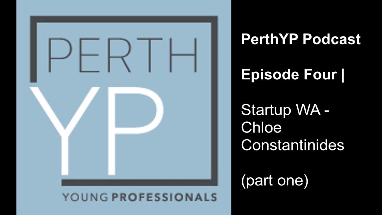 PerthYP Podcast | Episode Four - A conversation with Chloe Constantinides, StartupWA (part one)