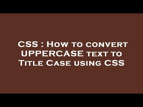 CSS : How to convert UPPERCASE text to Title Case using CSS