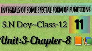 INTEGRALS OF SOME SPECIAL FORM OF FUNCTIONS||S.N DEY~CLASS-12||UNIT-3:CHAPTER-8||PART-11