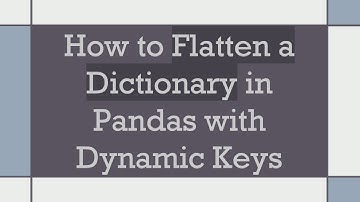 How to Flatten a Dictionary in Pandas with Dynamic Keys