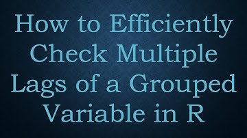 How to Efficiently Check Multiple Lags of a Grouped Variable in R