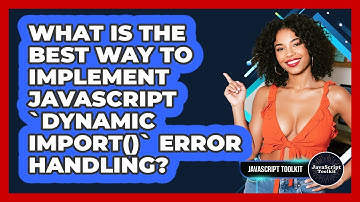 What Is The Best Way To Implement JavaScript `dynamic Import()` Error Handling? - JavaScript Toolkit